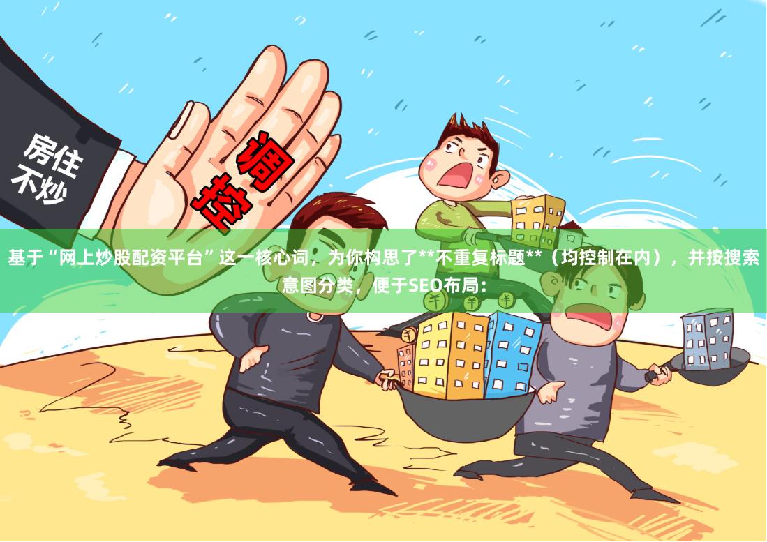 基于“网上炒股配资平台”这一核心词，为你构思了**不重复标题**（均控制在内），并按搜索意图分类，便于SEO布局：